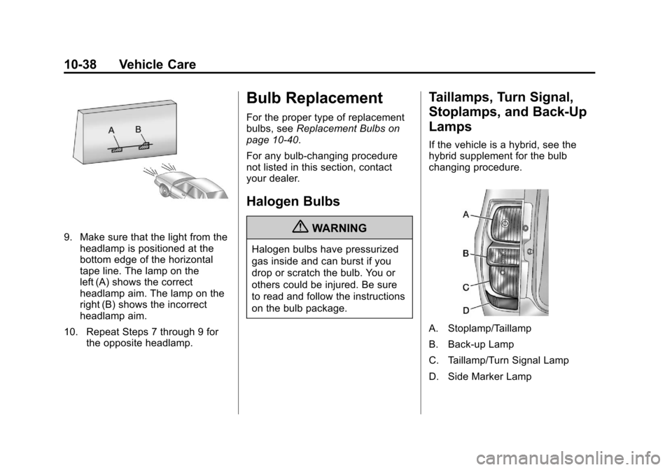CHEVROLET SUBURBAN 2011 10.G Owners Manual Black plate (38,1)Chevrolet Tahoe/Suburban Owner Manual - 2011
10-38 Vehicle Care
9. Make sure that the light from theheadlamp is positioned at the
bottom edge of the horizontal
tape line. The lamp on CHEVROLET SUBURBAN 2011 10.G Owners Manual Black plate (38,1)Chevrolet Tahoe/Suburban Owner Manual - 2011
10-38 Vehicle Care
9. Make sure that the light from theheadlamp is positioned at the
bottom edge of the horizontal
tape line. The lamp on