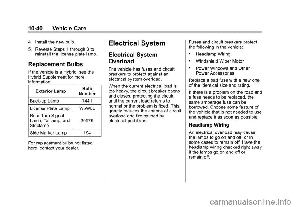 CHEVROLET SUBURBAN 2011 10.G Owners Manual Black plate (40,1)Chevrolet Tahoe/Suburban Owner Manual - 2011
10-40 Vehicle Care
4. Install the new bulb.
5. Reverse Steps 1 through 3 toreinstall the license plate lamp.
Replacement Bulbs
If the veh CHEVROLET SUBURBAN 2011 10.G Owners Manual Black plate (40,1)Chevrolet Tahoe/Suburban Owner Manual - 2011
10-40 Vehicle Care
4. Install the new bulb.
5. Reverse Steps 1 through 3 toreinstall the license plate lamp.
Replacement Bulbs
If the veh