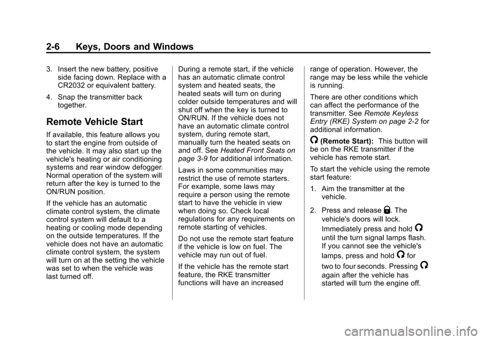 CHEVROLET SUBURBAN 2011 10.G Service Manual Black plate (6,1)Chevrolet Tahoe/Suburban Owner Manual - 2011
2-6 Keys, Doors and Windows
3. Insert the new battery, positiveside facing down. Replace with a
CR2032 or equivalent battery.
4. Snap the 