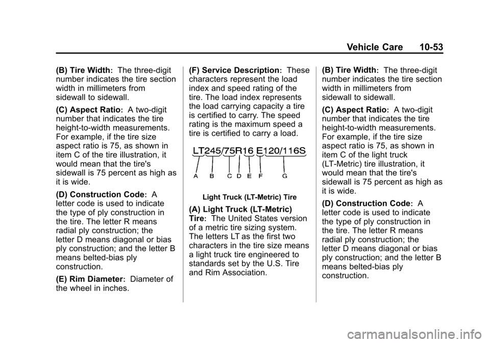 CHEVROLET SUBURBAN 2011 10.G Owners Manual Black plate (53,1)Chevrolet Tahoe/Suburban Owner Manual - 2011
Vehicle Care 10-53
(B) Tire Width:The three‐digit
number indicates the tire section
width in millimeters from
sidewall to sidewall.
(C)