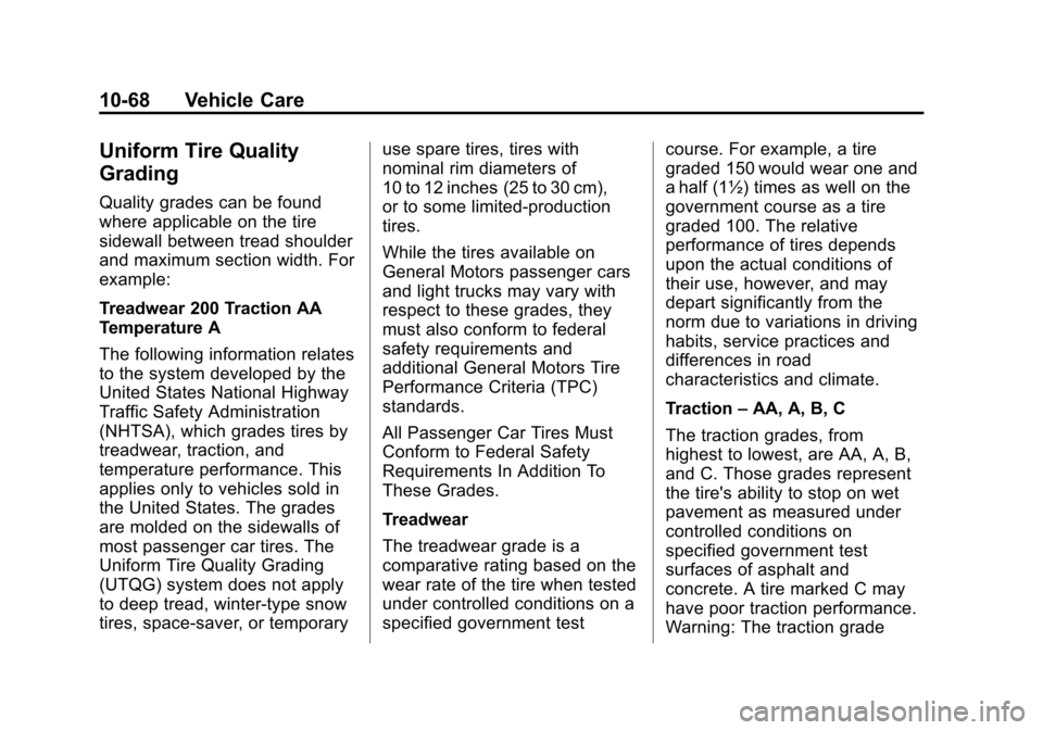 CHEVROLET SUBURBAN 2011 10.G Owners Manual Black plate (68,1)Chevrolet Tahoe/Suburban Owner Manual - 2011
10-68 Vehicle Care
Uniform Tire Quality
Grading
Quality grades can be found
where applicable on the tire
sidewall between tread shoulder
CHEVROLET SUBURBAN 2011 10.G Owners Manual Black plate (68,1)Chevrolet Tahoe/Suburban Owner Manual - 2011
10-68 Vehicle Care
Uniform Tire Quality
Grading
Quality grades can be found
where applicable on the tire
sidewall between tread shoulder