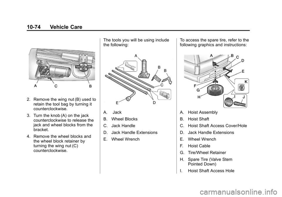 CHEVROLET SUBURBAN 2011 10.G Owners Manual Black plate (74,1)Chevrolet Tahoe/Suburban Owner Manual - 2011
10-74 Vehicle Care
2. Remove the wing nut (B) used toretain the tool bag by turning it
counterclockwise.
3. Turn the knob (A) on the jack CHEVROLET SUBURBAN 2011 10.G Owners Manual Black plate (74,1)Chevrolet Tahoe/Suburban Owner Manual - 2011
10-74 Vehicle Care
2. Remove the wing nut (B) used toretain the tool bag by turning it
counterclockwise.
3. Turn the knob (A) on the jack