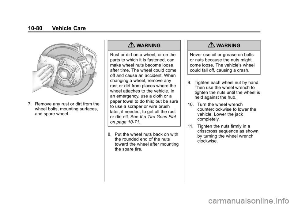 CHEVROLET SUBURBAN 2011 10.G Owners Manual Black plate (80,1)Chevrolet Tahoe/Suburban Owner Manual - 2011
10-80 Vehicle Care
7. Remove any rust or dirt from thewheel bolts, mounting surfaces,
and spare wheel.
{WARNING
Rust or dirt on a wheel, 