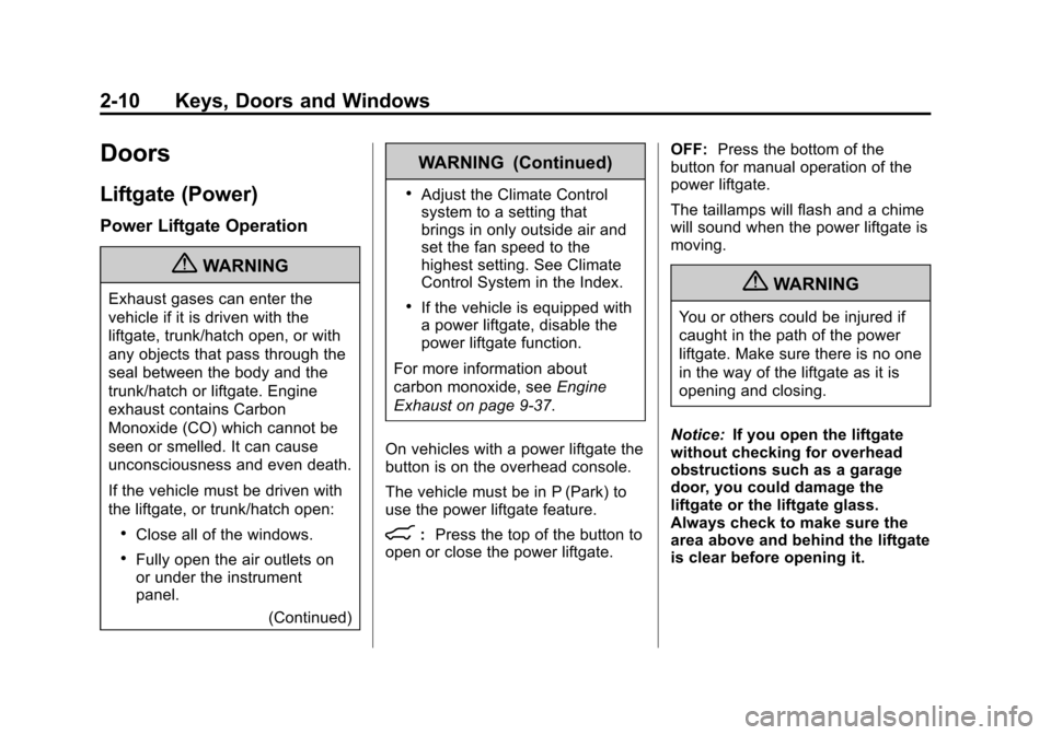 CHEVROLET SUBURBAN 2011 10.G Service Manual Black plate (10,1)Chevrolet Tahoe/Suburban Owner Manual - 2011
2-10 Keys, Doors and Windows
Doors
Liftgate (Power)
Power Liftgate Operation
{WARNING
Exhaust gases can enter the
vehicle if it is driven