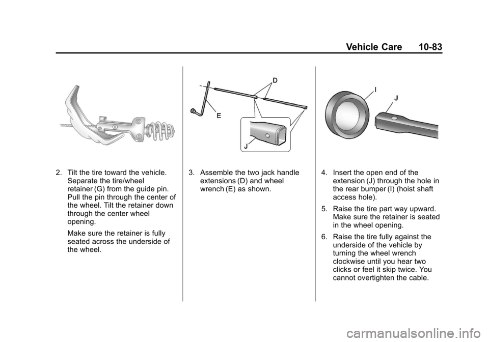 CHEVROLET SUBURBAN 2011 10.G Owners Manual Black plate (83,1)Chevrolet Tahoe/Suburban Owner Manual - 2011
Vehicle Care 10-83
2. Tilt the tire toward the vehicle.Separate the tire/wheel
retainer (G) from the guide pin.
Pull the pin through the CHEVROLET SUBURBAN 2011 10.G Owners Manual Black plate (83,1)Chevrolet Tahoe/Suburban Owner Manual - 2011
Vehicle Care 10-83
2. Tilt the tire toward the vehicle.Separate the tire/wheel
retainer (G) from the guide pin.
Pull the pin through the