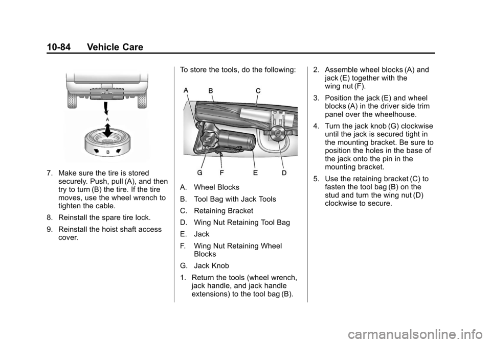 CHEVROLET SUBURBAN 2011 10.G Owners Manual Black plate (84,1)Chevrolet Tahoe/Suburban Owner Manual - 2011
10-84 Vehicle Care
7. Make sure the tire is storedsecurely. Push, pull (A), and then
try to turn (B) the tire. If the tire
moves, use the CHEVROLET SUBURBAN 2011 10.G Owners Manual Black plate (84,1)Chevrolet Tahoe/Suburban Owner Manual - 2011
10-84 Vehicle Care
7. Make sure the tire is storedsecurely. Push, pull (A), and then
try to turn (B) the tire. If the tire
moves, use the