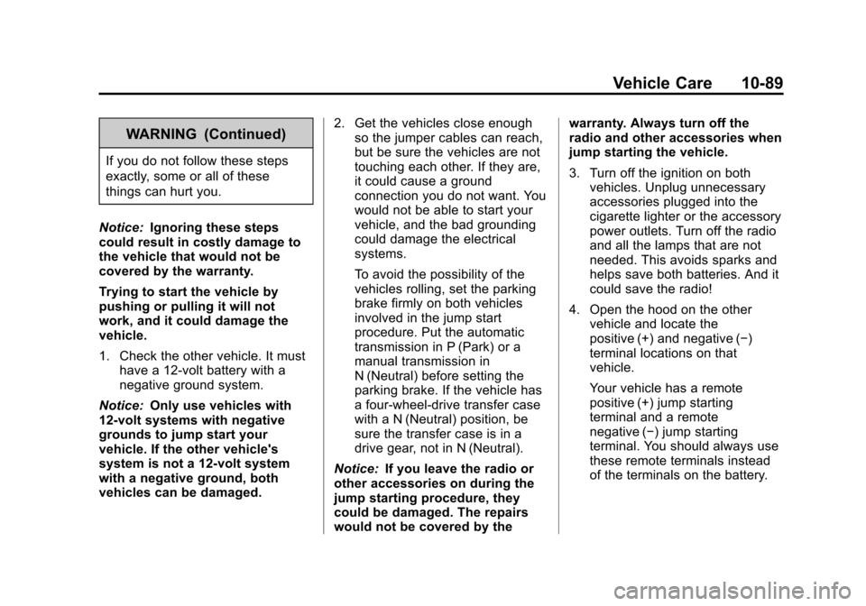 CHEVROLET SUBURBAN 2011 10.G Owners Manual Black plate (89,1)Chevrolet Tahoe/Suburban Owner Manual - 2011
Vehicle Care 10-89
WARNING (Continued)
If you do not follow these steps
exactly, some or all of these
things can hurt you.
Notice: Ignori