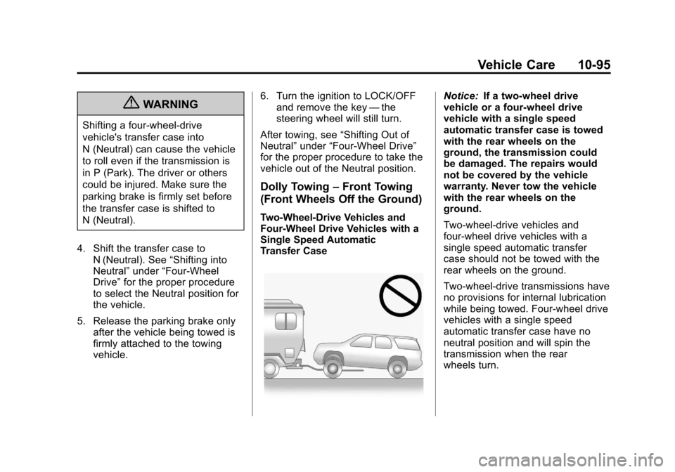 CHEVROLET SUBURBAN 2011 10.G Owners Manual Black plate (95,1)Chevrolet Tahoe/Suburban Owner Manual - 2011
Vehicle Care 10-95
{WARNING
Shifting a four-wheel-drive
vehicles transfer case into
N (Neutral) can cause the vehicle
to roll even if th CHEVROLET SUBURBAN 2011 10.G Owners Manual Black plate (95,1)Chevrolet Tahoe/Suburban Owner Manual - 2011
Vehicle Care 10-95
{WARNING
Shifting a four-wheel-drive
vehicles transfer case into
N (Neutral) can cause the vehicle
to roll even if th