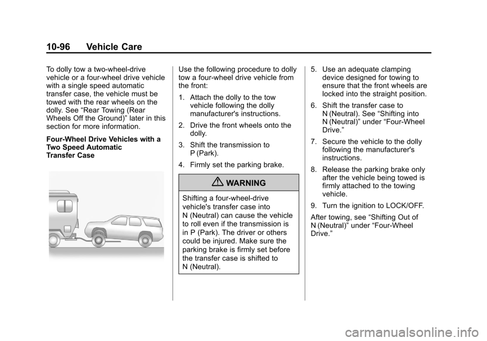 CHEVROLET SUBURBAN 2011 10.G Owners Manual Black plate (96,1)Chevrolet Tahoe/Suburban Owner Manual - 2011
10-96 Vehicle Care
To dolly tow a two‐wheel‐drive
vehicle or a four-wheel drive vehicle
with a single speed automatic
transfer case, CHEVROLET SUBURBAN 2011 10.G Owners Manual Black plate (96,1)Chevrolet Tahoe/Suburban Owner Manual - 2011
10-96 Vehicle Care
To dolly tow a two‐wheel‐drive
vehicle or a four-wheel drive vehicle
with a single speed automatic
transfer case,