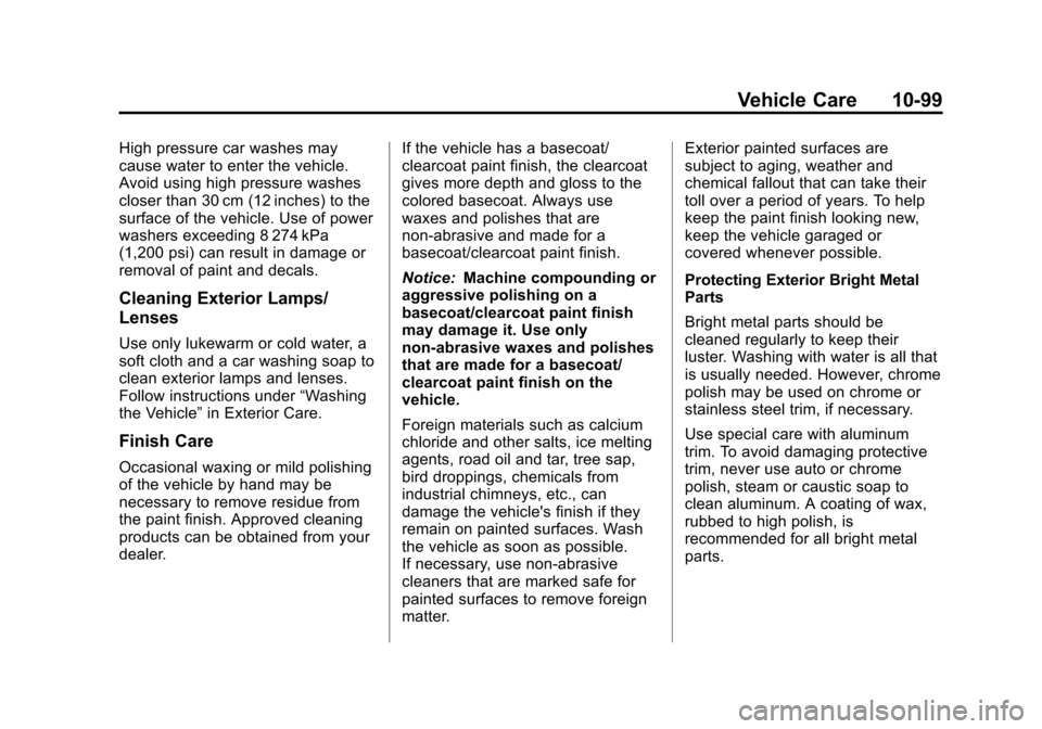 CHEVROLET SUBURBAN 2011 10.G Owners Manual Black plate (99,1)Chevrolet Tahoe/Suburban Owner Manual - 2011
Vehicle Care 10-99
High pressure car washes may
cause water to enter the vehicle.
Avoid using high pressure washes
closer than 30 cm (12 CHEVROLET SUBURBAN 2011 10.G Owners Manual Black plate (99,1)Chevrolet Tahoe/Suburban Owner Manual - 2011
Vehicle Care 10-99
High pressure car washes may
cause water to enter the vehicle.
Avoid using high pressure washes
closer than 30 cm (12