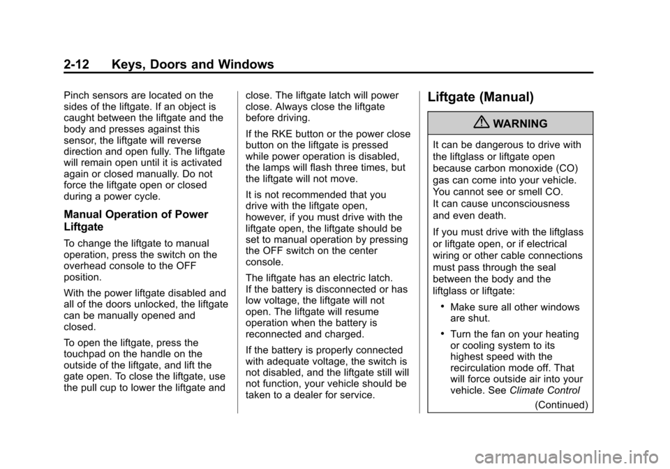 CHEVROLET SUBURBAN 2011 10.G Service Manual Black plate (12,1)Chevrolet Tahoe/Suburban Owner Manual - 2011
2-12 Keys, Doors and Windows
Pinch sensors are located on the
sides of the liftgate. If an object is
caught between the liftgate and the
CHEVROLET SUBURBAN 2011 10.G Service Manual Black plate (12,1)Chevrolet Tahoe/Suburban Owner Manual - 2011
2-12 Keys, Doors and Windows
Pinch sensors are located on the
sides of the liftgate. If an object is
caught between the liftgate and the