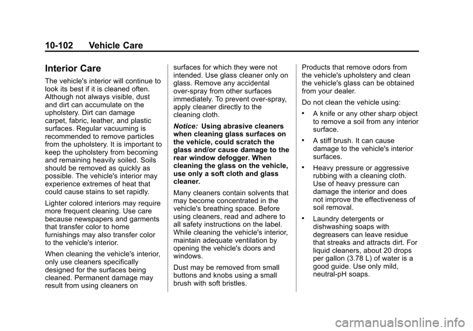 CHEVROLET SUBURBAN 2011 10.G Owners Manual Black plate (102,1)Chevrolet Tahoe/Suburban Owner Manual - 2011
10-102 Vehicle Care
Interior Care
The vehicles interior will continue to
look its best if it is cleaned often.
Although not always visi CHEVROLET SUBURBAN 2011 10.G Owners Manual Black plate (102,1)Chevrolet Tahoe/Suburban Owner Manual - 2011
10-102 Vehicle Care
Interior Care
The vehicles interior will continue to
look its best if it is cleaned often.
Although not always visi