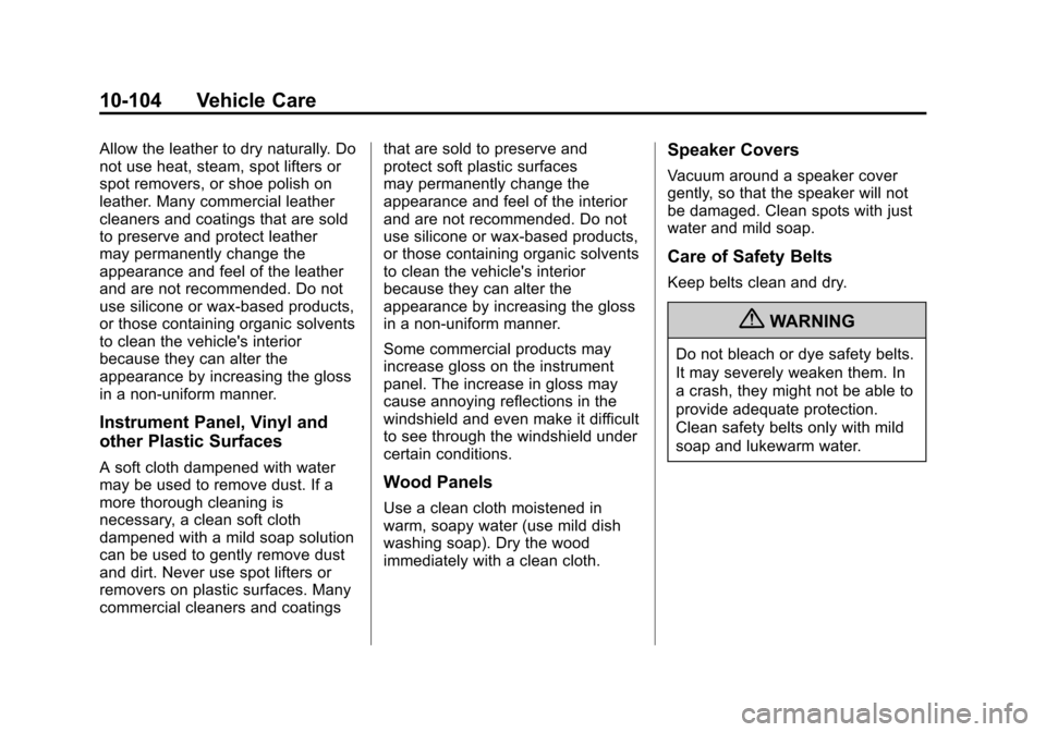 CHEVROLET SUBURBAN 2011 10.G Owners Manual Black plate (104,1)Chevrolet Tahoe/Suburban Owner Manual - 2011
10-104 Vehicle Care
Allow the leather to dry naturally. Do
not use heat, steam, spot lifters or
spot removers, or shoe polish on
leather CHEVROLET SUBURBAN 2011 10.G Owners Manual Black plate (104,1)Chevrolet Tahoe/Suburban Owner Manual - 2011
10-104 Vehicle Care
Allow the leather to dry naturally. Do
not use heat, steam, spot lifters or
spot removers, or shoe polish on
leather