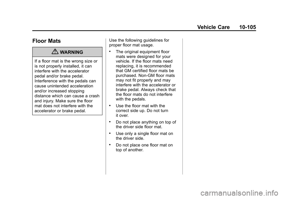 CHEVROLET SUBURBAN 2011 10.G Owners Manual Black plate (105,1)Chevrolet Tahoe/Suburban Owner Manual - 2011
Vehicle Care 10-105
Floor Mats
{WARNING
If a floor mat is the wrong size or
is not properly installed, it can
interfere with the acceler CHEVROLET SUBURBAN 2011 10.G Owners Manual Black plate (105,1)Chevrolet Tahoe/Suburban Owner Manual - 2011
Vehicle Care 10-105
Floor Mats
{WARNING
If a floor mat is the wrong size or
is not properly installed, it can
interfere with the acceler