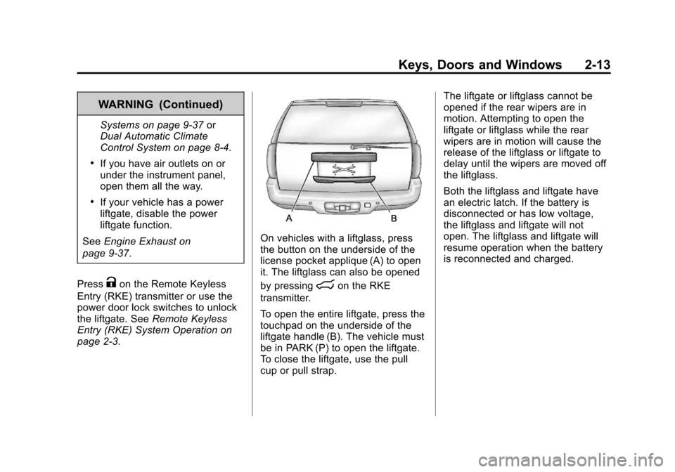 CHEVROLET SUBURBAN 2011 10.G Workshop Manual Black plate (13,1)Chevrolet Tahoe/Suburban Owner Manual - 2011
Keys, Doors and Windows 2-13
WARNING (Continued)
Systems on page 9‑37or
Dual Automatic Climate
Control System on page 8‑4.
.If you ha CHEVROLET SUBURBAN 2011 10.G Workshop Manual Black plate (13,1)Chevrolet Tahoe/Suburban Owner Manual - 2011
Keys, Doors and Windows 2-13
WARNING (Continued)
Systems on page 9‑37or
Dual Automatic Climate
Control System on page 8‑4.
.If you ha