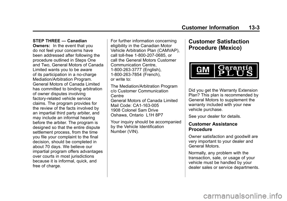 CHEVROLET SUBURBAN 2011 10.G Owners Manual Black plate (3,1)Chevrolet Tahoe/Suburban Owner Manual - 2011
Customer Information 13-3
STEP THREE—Canadian
Owners: In the event that you
do not feel your concerns have
been addressed after followin CHEVROLET SUBURBAN 2011 10.G Owners Manual Black plate (3,1)Chevrolet Tahoe/Suburban Owner Manual - 2011
Customer Information 13-3
STEP THREE—Canadian
Owners: In the event that you
do not feel your concerns have
been addressed after followin