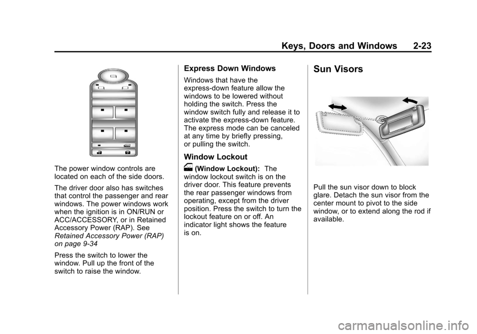 CHEVROLET SUBURBAN 2011 10.G Repair Manual Black plate (23,1)Chevrolet Tahoe/Suburban Owner Manual - 2011
Keys, Doors and Windows 2-23
The power window controls are
located on each of the side doors.
The driver door also has switches
that cont CHEVROLET SUBURBAN 2011 10.G Repair Manual Black plate (23,1)Chevrolet Tahoe/Suburban Owner Manual - 2011
Keys, Doors and Windows 2-23
The power window controls are
located on each of the side doors.
The driver door also has switches
that cont