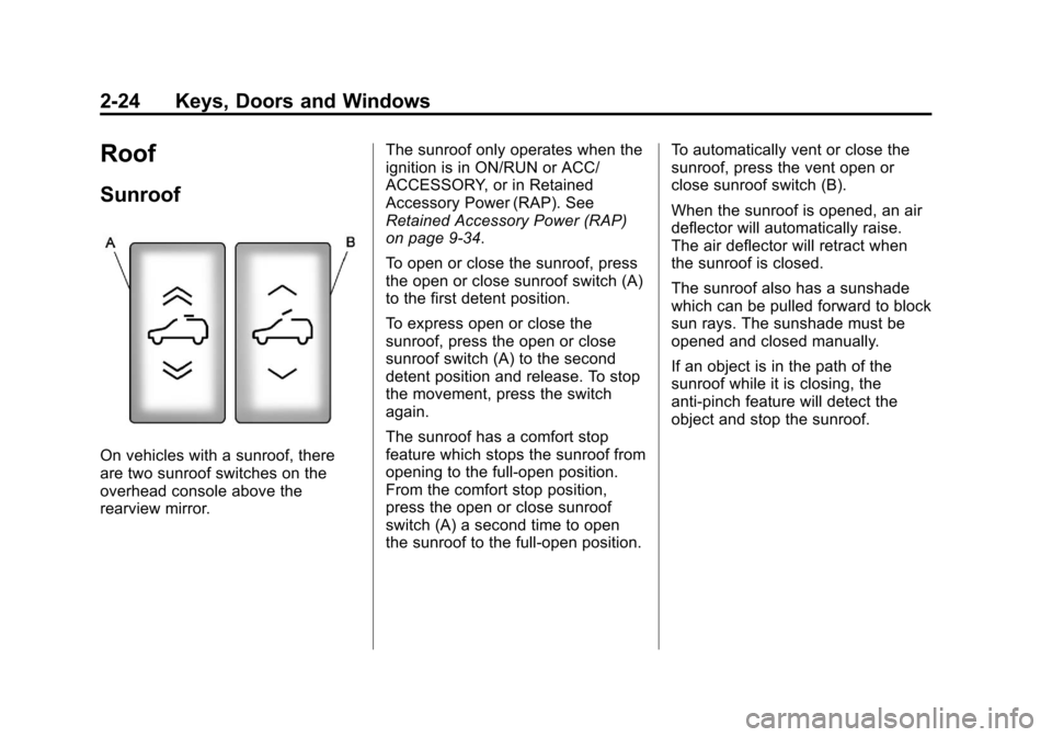 CHEVROLET SUBURBAN 2011 10.G Repair Manual Black plate (24,1)Chevrolet Tahoe/Suburban Owner Manual - 2011
2-24 Keys, Doors and Windows
Roof
Sunroof
On vehicles with a sunroof, there
are two sunroof switches on the
overhead console above the
re CHEVROLET SUBURBAN 2011 10.G Repair Manual Black plate (24,1)Chevrolet Tahoe/Suburban Owner Manual - 2011
2-24 Keys, Doors and Windows
Roof
Sunroof
On vehicles with a sunroof, there
are two sunroof switches on the
overhead console above the
re