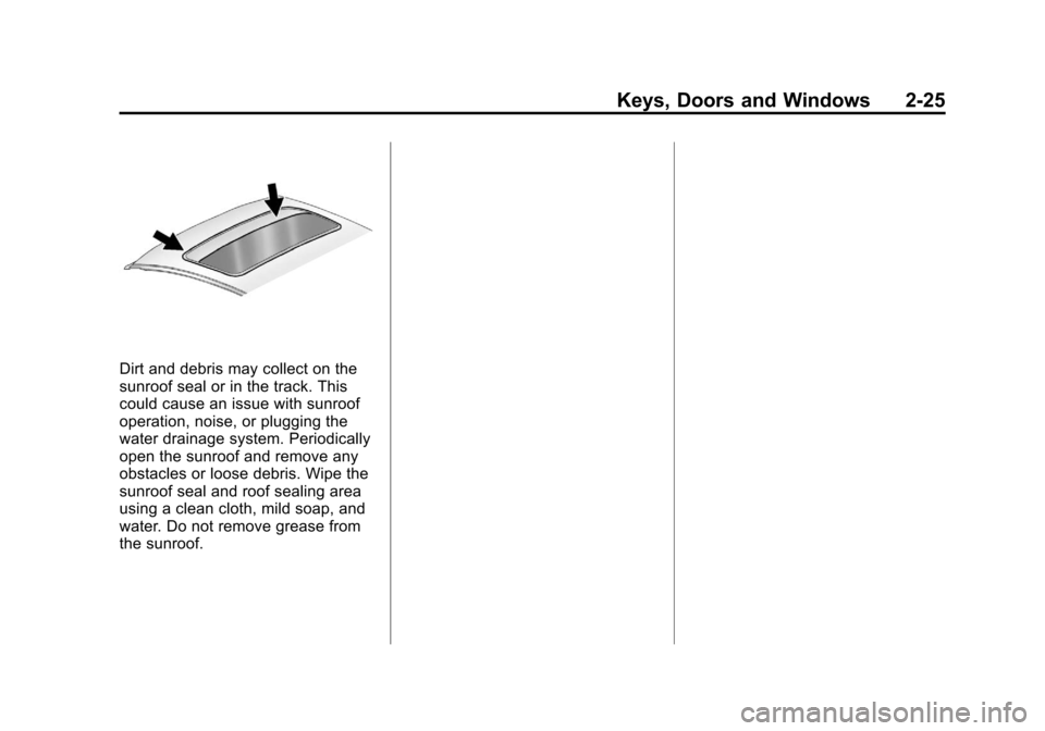 CHEVROLET SUBURBAN 2011 10.G Repair Manual Black plate (25,1)Chevrolet Tahoe/Suburban Owner Manual - 2011
Keys, Doors and Windows 2-25
Dirt and debris may collect on the
sunroof seal or in the track. This
could cause an issue with sunroof
oper CHEVROLET SUBURBAN 2011 10.G Repair Manual Black plate (25,1)Chevrolet Tahoe/Suburban Owner Manual - 2011
Keys, Doors and Windows 2-25
Dirt and debris may collect on the
sunroof seal or in the track. This
could cause an issue with sunroof
oper