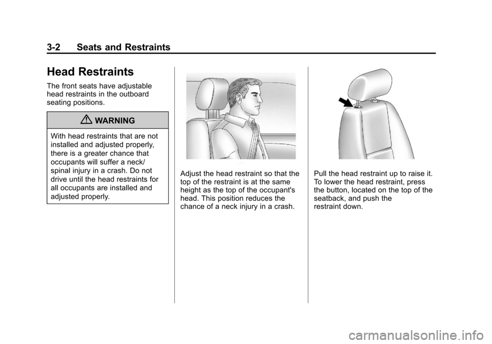 CHEVROLET SUBURBAN 2011 10.G Repair Manual Black plate (2,1)Chevrolet Tahoe/Suburban Owner Manual - 2011
3-2 Seats and Restraints
Head Restraints
The front seats have adjustable
head restraints in the outboard
seating positions.
{WARNING
With CHEVROLET SUBURBAN 2011 10.G Repair Manual Black plate (2,1)Chevrolet Tahoe/Suburban Owner Manual - 2011
3-2 Seats and Restraints
Head Restraints
The front seats have adjustable
head restraints in the outboard
seating positions.
{WARNING
With