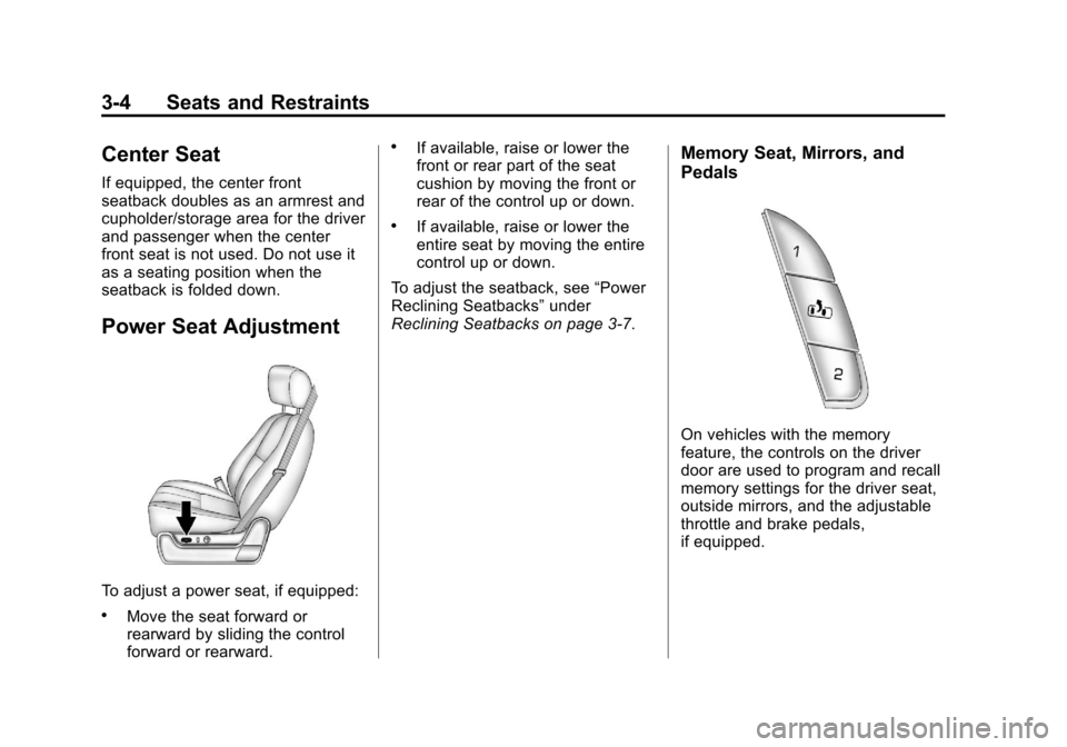 CHEVROLET SUBURBAN 2011 10.G Repair Manual Black plate (4,1)Chevrolet Tahoe/Suburban Owner Manual - 2011
3-4 Seats and Restraints
Center Seat
If equipped, the center front
seatback doubles as an armrest and
cupholder/storage area for the drive CHEVROLET SUBURBAN 2011 10.G Repair Manual Black plate (4,1)Chevrolet Tahoe/Suburban Owner Manual - 2011
3-4 Seats and Restraints
Center Seat
If equipped, the center front
seatback doubles as an armrest and
cupholder/storage area for the drive