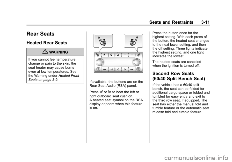 CHEVROLET SUBURBAN 2011 10.G Manual PDF Black plate (11,1)Chevrolet Tahoe/Suburban Owner Manual - 2011
Seats and Restraints 3-11
Rear Seats
Heated Rear Seats
{WARNING
If you cannot feel temperature
change or pain to the skin, the
seat heate CHEVROLET SUBURBAN 2011 10.G Manual PDF Black plate (11,1)Chevrolet Tahoe/Suburban Owner Manual - 2011
Seats and Restraints 3-11
Rear Seats
Heated Rear Seats
{WARNING
If you cannot feel temperature
change or pain to the skin, the
seat heate