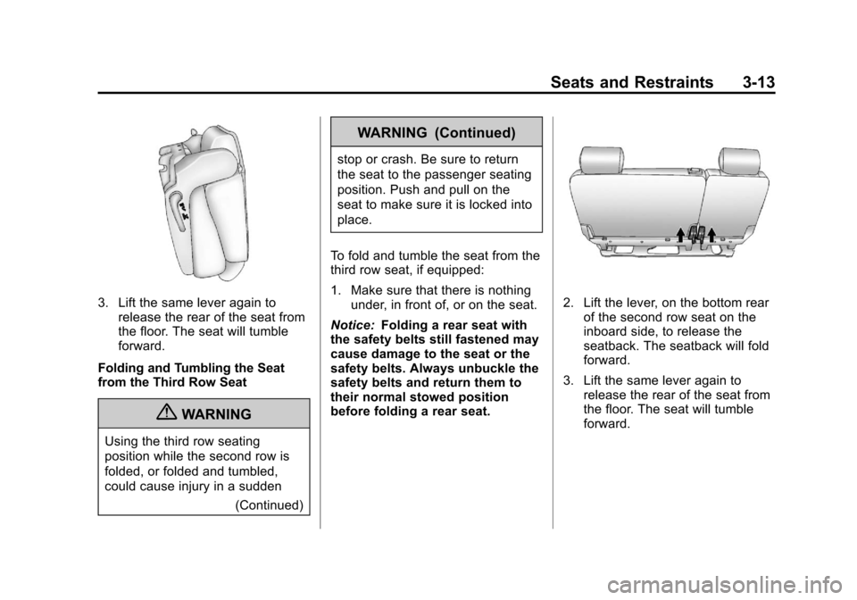 CHEVROLET SUBURBAN 2011 10.G Manual PDF Black plate (13,1)Chevrolet Tahoe/Suburban Owner Manual - 2011
Seats and Restraints 3-13
3. Lift the same lever again torelease the rear of the seat from
the floor. The seat will tumble
forward.
Foldi CHEVROLET SUBURBAN 2011 10.G Manual PDF Black plate (13,1)Chevrolet Tahoe/Suburban Owner Manual - 2011
Seats and Restraints 3-13
3. Lift the same lever again torelease the rear of the seat from
the floor. The seat will tumble
forward.
Foldi