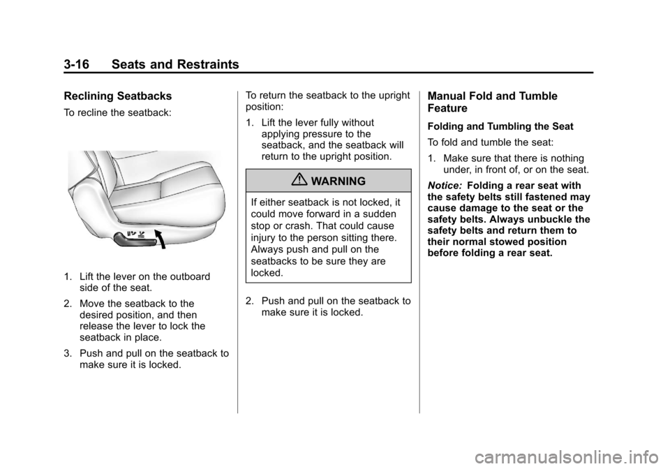 CHEVROLET SUBURBAN 2011 10.G Manual PDF Black plate (16,1)Chevrolet Tahoe/Suburban Owner Manual - 2011
3-16 Seats and Restraints
Reclining Seatbacks
To recline the seatback:
1. Lift the lever on the outboardside of the seat.
2. Move the sea CHEVROLET SUBURBAN 2011 10.G Manual PDF Black plate (16,1)Chevrolet Tahoe/Suburban Owner Manual - 2011
3-16 Seats and Restraints
Reclining Seatbacks
To recline the seatback:
1. Lift the lever on the outboardside of the seat.
2. Move the sea