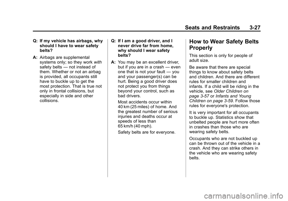 CHEVROLET SUBURBAN 2011 10.G Owners Manual Black plate (27,1)Chevrolet Tahoe/Suburban Owner Manual - 2011
Seats and Restraints 3-27
Q: If my vehicle has airbags, whyshould I have to wear safety
belts?
A: Airbags are supplemental
systems only; 