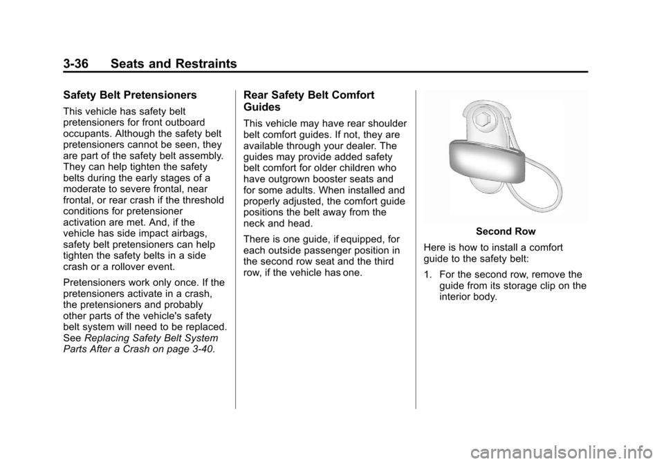 CHEVROLET SUBURBAN 2011 10.G Owners Manual Black plate (36,1)Chevrolet Tahoe/Suburban Owner Manual - 2011
3-36 Seats and Restraints
Safety Belt Pretensioners
This vehicle has safety belt
pretensioners for front outboard
occupants. Although the