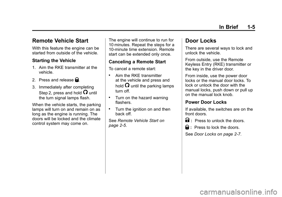 CHEVROLET SUBURBAN 2012 10.G Owners Manual Black plate (5,1)Chevrolet Tahoe/Suburban Owner Manual - 2012
In Brief 1-5
Remote Vehicle Start
With this feature the engine can be
started from outside of the vehicle.
Starting the Vehicle
1. Aim the CHEVROLET SUBURBAN 2012 10.G Owners Manual Black plate (5,1)Chevrolet Tahoe/Suburban Owner Manual - 2012
In Brief 1-5
Remote Vehicle Start
With this feature the engine can be
started from outside of the vehicle.
Starting the Vehicle
1. Aim the