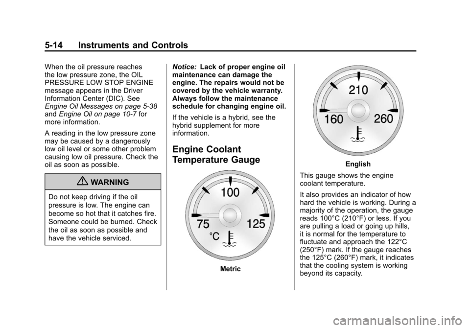 CHEVROLET SUBURBAN 2012 10.G Owners Manual Black plate (14,1)Chevrolet Tahoe/Suburban Owner Manual - 2012
5-14 Instruments and Controls
When the oil pressure reaches
the low pressure zone, the OIL
PRESSURE LOW STOP ENGINE
message appears in th