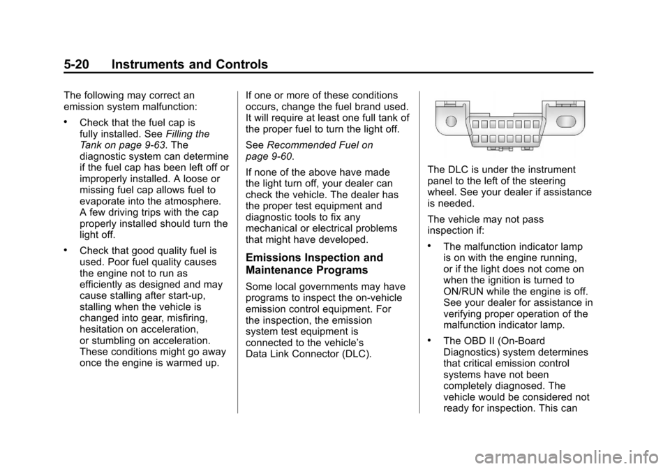 CHEVROLET SUBURBAN 2012 10.G Owners Manual Black plate (20,1)Chevrolet Tahoe/Suburban Owner Manual - 2012
5-20 Instruments and Controls
The following may correct an
emission system malfunction:
.Check that the fuel cap is
fully installed. SeeF