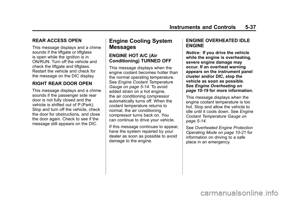 CHEVROLET SUBURBAN 2012 10.G Owners Manual Black plate (37,1)Chevrolet Tahoe/Suburban Owner Manual - 2012
Instruments and Controls 5-37
REAR ACCESS OPEN
This message displays and a chime
sounds if the liftgate or liftglass
is open while the ig