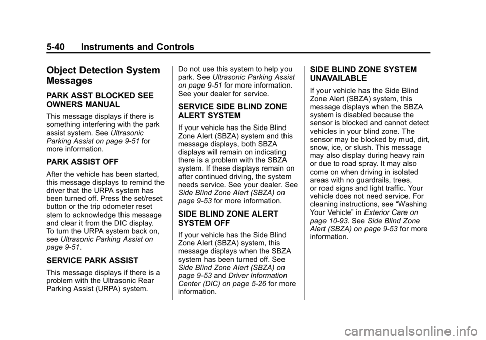 CHEVROLET SUBURBAN 2012 10.G Owners Manual Black plate (40,1)Chevrolet Tahoe/Suburban Owner Manual - 2012
5-40 Instruments and Controls
Object Detection System
Messages
PARK ASST BLOCKED SEE
OWNERS MANUAL
This message displays if there is
some CHEVROLET SUBURBAN 2012 10.G Owners Manual Black plate (40,1)Chevrolet Tahoe/Suburban Owner Manual - 2012
5-40 Instruments and Controls
Object Detection System
Messages
PARK ASST BLOCKED SEE
OWNERS MANUAL
This message displays if there is
some