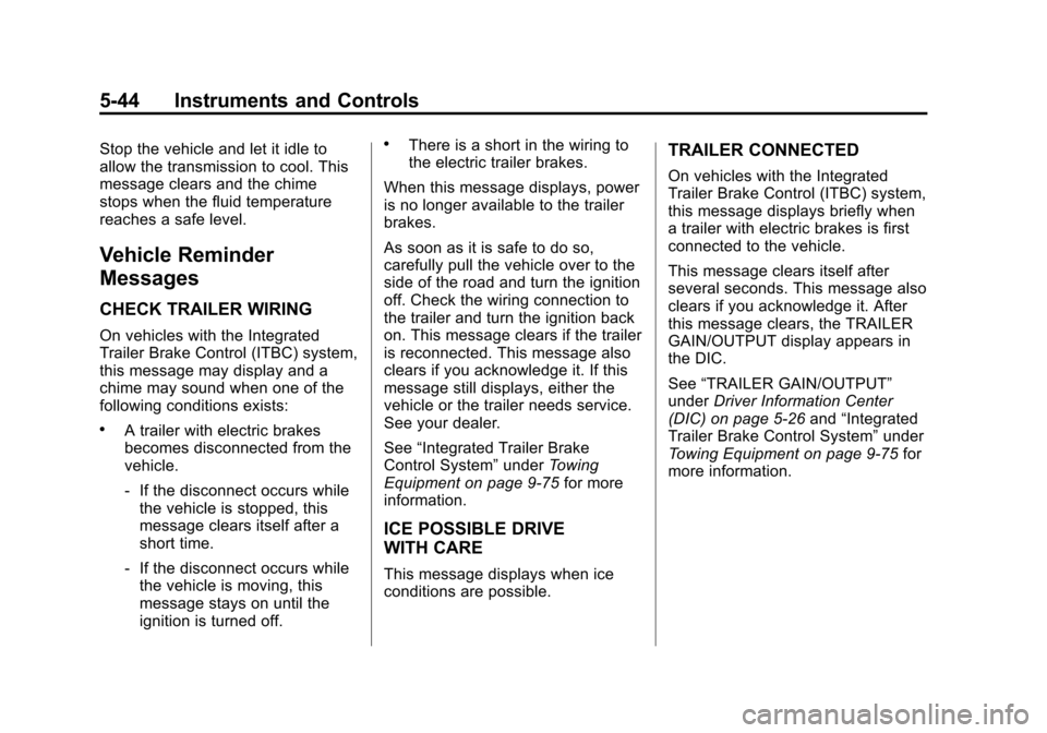 CHEVROLET SUBURBAN 2012 10.G Owners Manual Black plate (44,1)Chevrolet Tahoe/Suburban Owner Manual - 2012
5-44 Instruments and Controls
Stop the vehicle and let it idle to
allow the transmission to cool. This
message clears and the chime
stops CHEVROLET SUBURBAN 2012 10.G Owners Manual Black plate (44,1)Chevrolet Tahoe/Suburban Owner Manual - 2012
5-44 Instruments and Controls
Stop the vehicle and let it idle to
allow the transmission to cool. This
message clears and the chime
stops