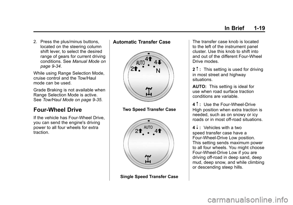 CHEVROLET SUBURBAN 2012 10.G Owners Manual Black plate (19,1)Chevrolet Tahoe/Suburban Owner Manual - 2012
In Brief 1-19
2. Press the plus/minus buttons,located on the steering column
shift lever, to select the desired
range of gears for curren CHEVROLET SUBURBAN 2012 10.G Owners Manual Black plate (19,1)Chevrolet Tahoe/Suburban Owner Manual - 2012
In Brief 1-19
2. Press the plus/minus buttons,located on the steering column
shift lever, to select the desired
range of gears for curren