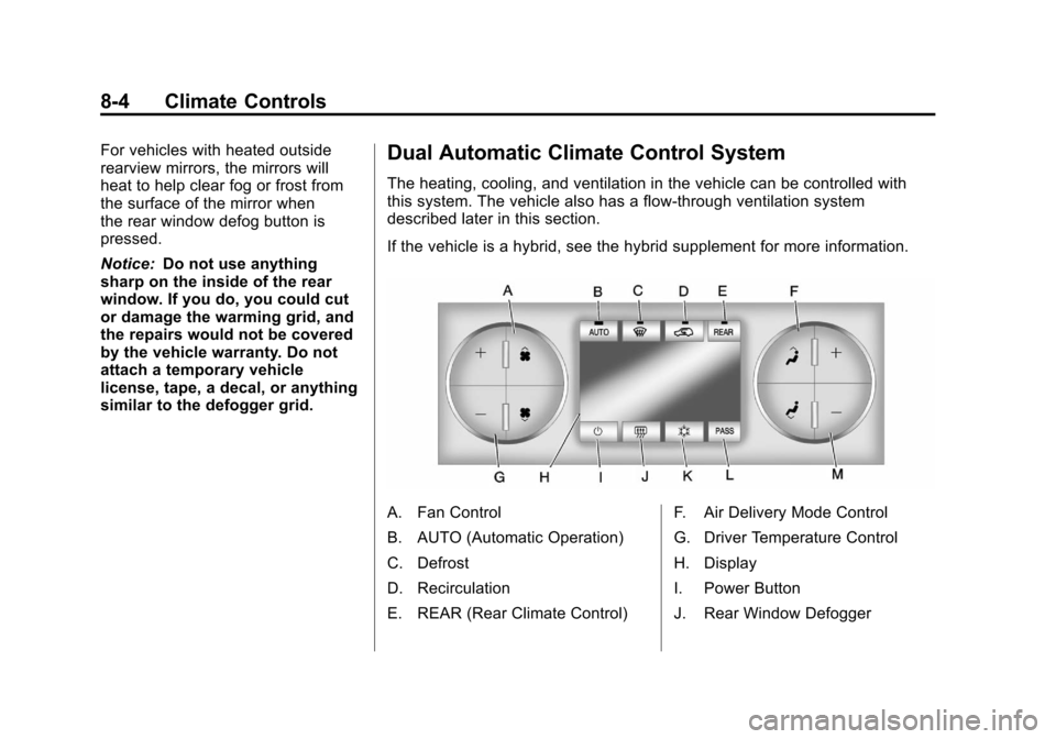 CHEVROLET SUBURBAN 2012 10.G Owners Manual Black plate (4,1)Chevrolet Tahoe/Suburban Owner Manual - 2012
8-4 Climate Controls
For vehicles with heated outside
rearview mirrors, the mirrors will
heat to help clear fog or frost from
the surface CHEVROLET SUBURBAN 2012 10.G Owners Manual Black plate (4,1)Chevrolet Tahoe/Suburban Owner Manual - 2012
8-4 Climate Controls
For vehicles with heated outside
rearview mirrors, the mirrors will
heat to help clear fog or frost from
the surface