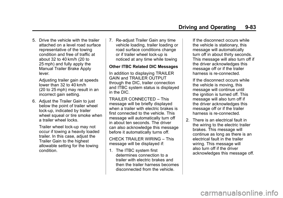 CHEVROLET SUBURBAN 2012 10.G Owners Manual Black plate (83,1)Chevrolet Tahoe/Suburban Owner Manual - 2012
Driving and Operating 9-83
5. Drive the vehicle with the trailerattached on a level road surface
representative of the towing
condition a CHEVROLET SUBURBAN 2012 10.G Owners Manual Black plate (83,1)Chevrolet Tahoe/Suburban Owner Manual - 2012
Driving and Operating 9-83
5. Drive the vehicle with the trailerattached on a level road surface
representative of the towing
condition a