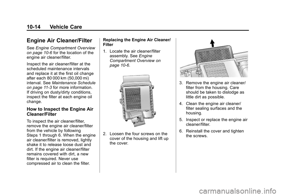 CHEVROLET SUBURBAN 2012 10.G Owners Manual Black plate (14,1)Chevrolet Tahoe/Suburban Owner Manual - 2012
10-14 Vehicle Care
Engine Air Cleaner/Filter
SeeEngine Compartment Overview
on page 10‑6 for the location of the
engine air cleaner/fil CHEVROLET SUBURBAN 2012 10.G Owners Manual Black plate (14,1)Chevrolet Tahoe/Suburban Owner Manual - 2012
10-14 Vehicle Care
Engine Air Cleaner/Filter
SeeEngine Compartment Overview
on page 10‑6 for the location of the
engine air cleaner/fil
