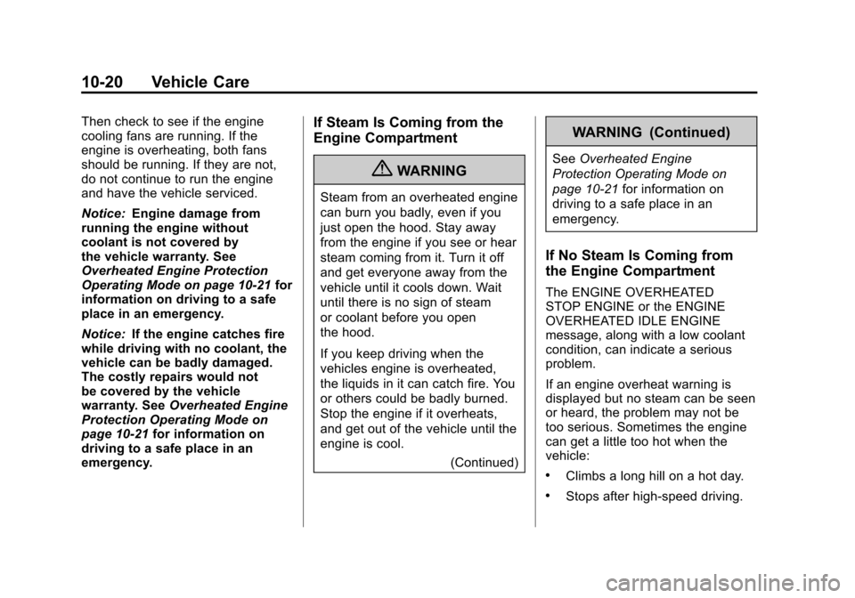 CHEVROLET SUBURBAN 2012 10.G Owners Manual Black plate (20,1)Chevrolet Tahoe/Suburban Owner Manual - 2012
10-20 Vehicle Care
Then check to see if the engine
cooling fans are running. If the
engine is overheating, both fans
should be running. I CHEVROLET SUBURBAN 2012 10.G Owners Manual Black plate (20,1)Chevrolet Tahoe/Suburban Owner Manual - 2012
10-20 Vehicle Care
Then check to see if the engine
cooling fans are running. If the
engine is overheating, both fans
should be running. I