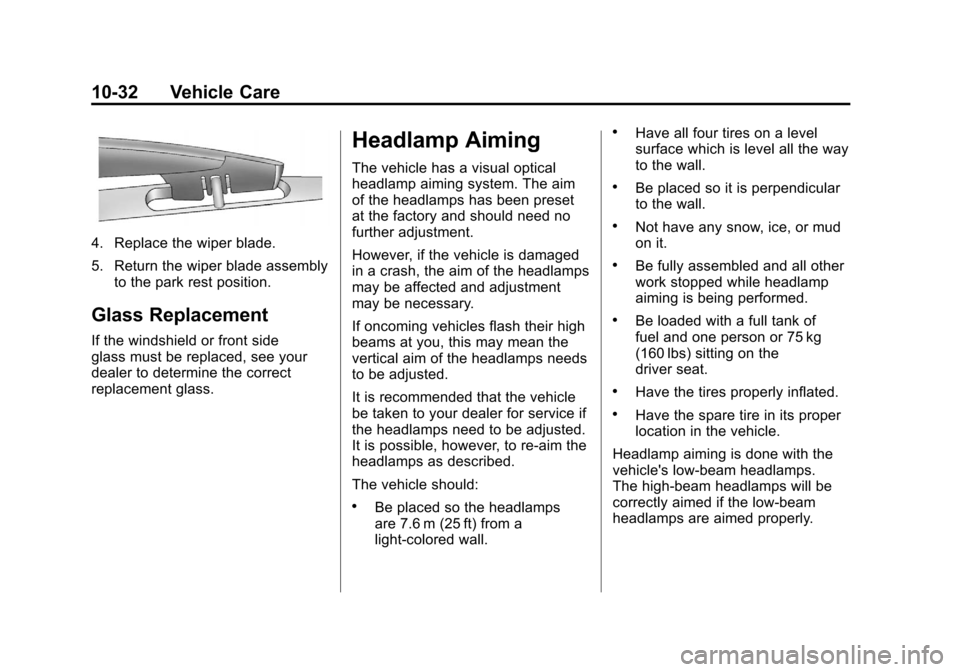 CHEVROLET SUBURBAN 2012 10.G Owners Manual Black plate (32,1)Chevrolet Tahoe/Suburban Owner Manual - 2012
10-32 Vehicle Care
4. Replace the wiper blade.
5. Return the wiper blade assemblyto the park rest position.
Glass Replacement
If the wind CHEVROLET SUBURBAN 2012 10.G Owners Manual Black plate (32,1)Chevrolet Tahoe/Suburban Owner Manual - 2012
10-32 Vehicle Care
4. Replace the wiper blade.
5. Return the wiper blade assemblyto the park rest position.
Glass Replacement
If the wind