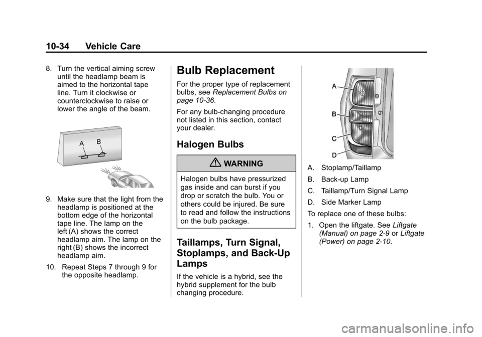 CHEVROLET SUBURBAN 2012 10.G Owners Manual Black plate (34,1)Chevrolet Tahoe/Suburban Owner Manual - 2012
10-34 Vehicle Care
8. Turn the vertical aiming screwuntil the headlamp beam is
aimed to the horizontal tape
line. Turn it clockwise or
co CHEVROLET SUBURBAN 2012 10.G Owners Manual Black plate (34,1)Chevrolet Tahoe/Suburban Owner Manual - 2012
10-34 Vehicle Care
8. Turn the vertical aiming screwuntil the headlamp beam is
aimed to the horizontal tape
line. Turn it clockwise or
co