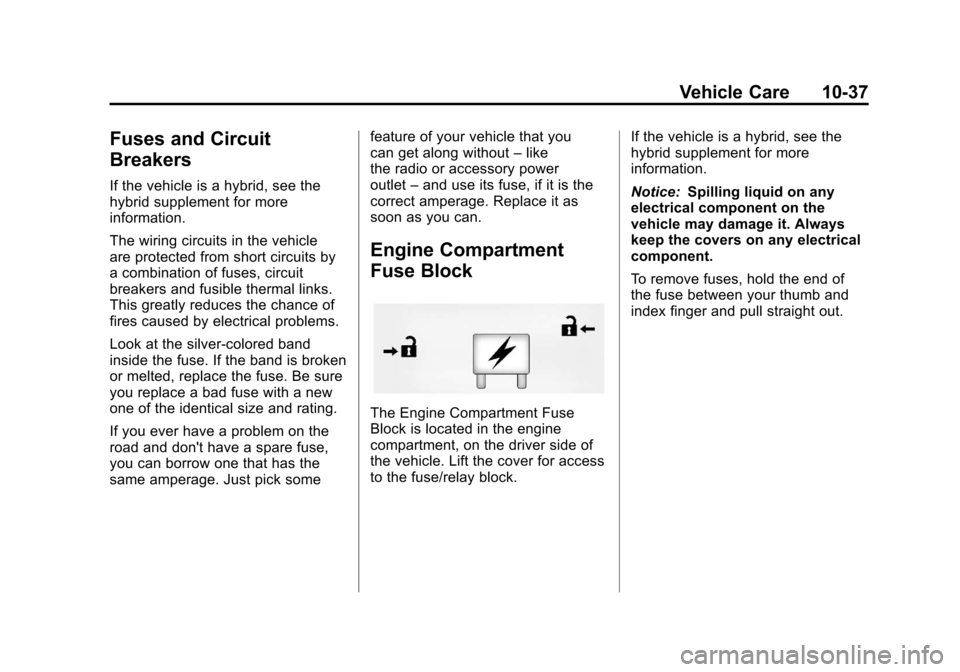 CHEVROLET SUBURBAN 2012 10.G Owners Manual Black plate (37,1)Chevrolet Tahoe/Suburban Owner Manual - 2012
Vehicle Care 10-37
Fuses and Circuit
Breakers
If the vehicle is a hybrid, see the
hybrid supplement for more
information.
The wiring circ CHEVROLET SUBURBAN 2012 10.G Owners Manual Black plate (37,1)Chevrolet Tahoe/Suburban Owner Manual - 2012
Vehicle Care 10-37
Fuses and Circuit
Breakers
If the vehicle is a hybrid, see the
hybrid supplement for more
information.
The wiring circ