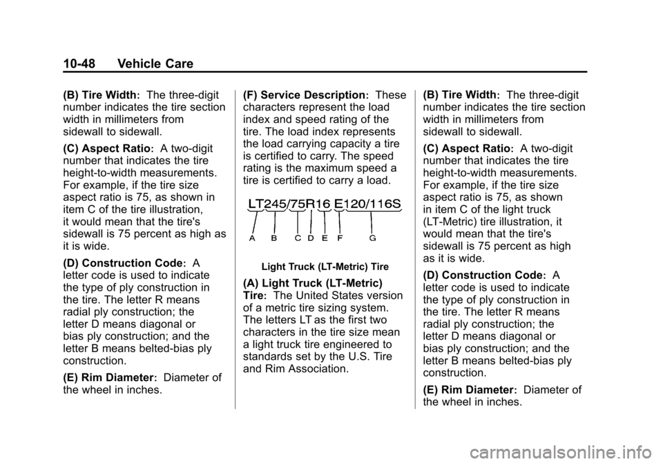 CHEVROLET SUBURBAN 2012 10.G Owners Manual Black plate (48,1)Chevrolet Tahoe/Suburban Owner Manual - 2012
10-48 Vehicle Care
(B) Tire Width:The three‐digit
number indicates the tire section
width in millimeters from
sidewall to sidewall.
(C) CHEVROLET SUBURBAN 2012 10.G Owners Manual Black plate (48,1)Chevrolet Tahoe/Suburban Owner Manual - 2012
10-48 Vehicle Care
(B) Tire Width:The three‐digit
number indicates the tire section
width in millimeters from
sidewall to sidewall.
(C)