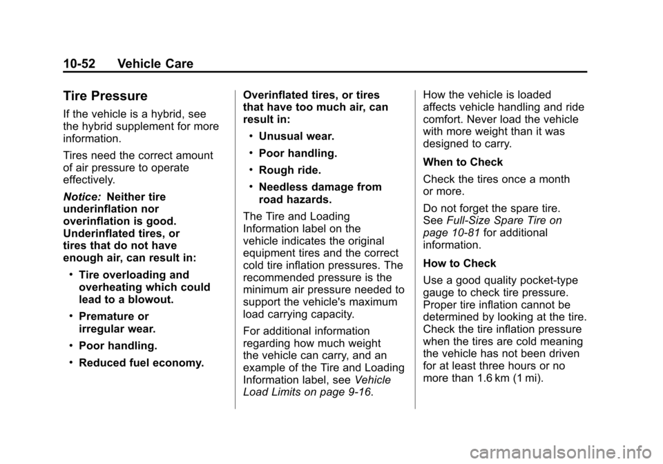 CHEVROLET SUBURBAN 2012 10.G Owners Manual Black plate (52,1)Chevrolet Tahoe/Suburban Owner Manual - 2012
10-52 Vehicle Care
Tire Pressure
If the vehicle is a hybrid, see
the hybrid supplement for more
information.
Tires need the correct amoun CHEVROLET SUBURBAN 2012 10.G Owners Manual Black plate (52,1)Chevrolet Tahoe/Suburban Owner Manual - 2012
10-52 Vehicle Care
Tire Pressure
If the vehicle is a hybrid, see
the hybrid supplement for more
information.
Tires need the correct amoun