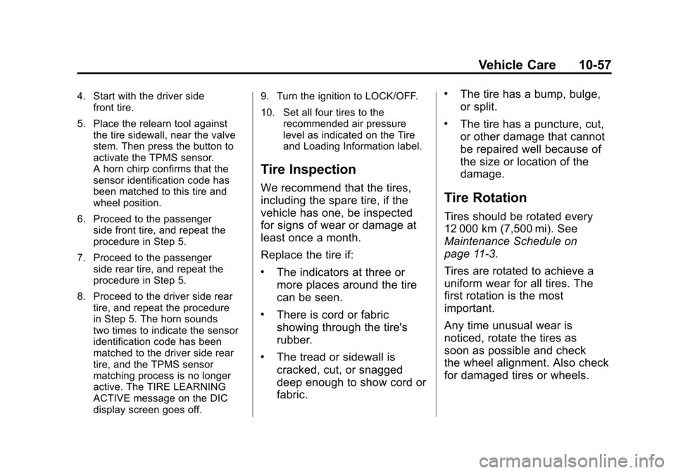 CHEVROLET SUBURBAN 2012 10.G Owners Manual Black plate (57,1)Chevrolet Tahoe/Suburban Owner Manual - 2012
Vehicle Care 10-57
4. Start with the driver sidefront tire.
5. Place the relearn tool against the tire sidewall, near the valve
stem. The CHEVROLET SUBURBAN 2012 10.G Owners Manual Black plate (57,1)Chevrolet Tahoe/Suburban Owner Manual - 2012
Vehicle Care 10-57
4. Start with the driver sidefront tire.
5. Place the relearn tool against the tire sidewall, near the valve
stem. The