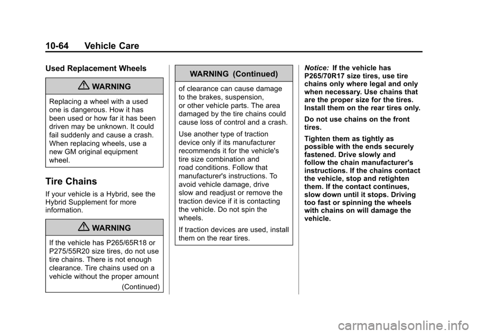 CHEVROLET SUBURBAN 2012 10.G Owners Manual Black plate (64,1)Chevrolet Tahoe/Suburban Owner Manual - 2012
10-64 Vehicle Care
Used Replacement Wheels
{WARNING
Replacing a wheel with a used
one is dangerous. How it has
been used or how far it ha CHEVROLET SUBURBAN 2012 10.G Owners Manual Black plate (64,1)Chevrolet Tahoe/Suburban Owner Manual - 2012
10-64 Vehicle Care
Used Replacement Wheels
{WARNING
Replacing a wheel with a used
one is dangerous. How it has
been used or how far it ha