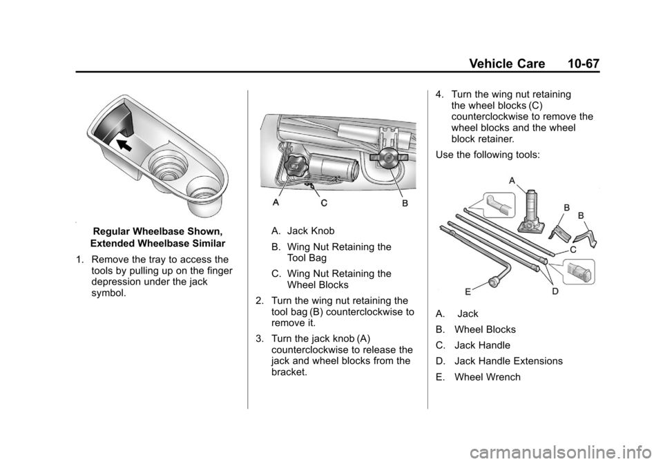 CHEVROLET SUBURBAN 2012 10.G Owners Manual Black plate (67,1)Chevrolet Tahoe/Suburban Owner Manual - 2012
Vehicle Care 10-67
Regular Wheelbase Shown,
Extended Wheelbase Similar
1. Remove the tray to access the tools by pulling up on the finger CHEVROLET SUBURBAN 2012 10.G Owners Manual Black plate (67,1)Chevrolet Tahoe/Suburban Owner Manual - 2012
Vehicle Care 10-67
Regular Wheelbase Shown,
Extended Wheelbase Similar
1. Remove the tray to access the tools by pulling up on the finger