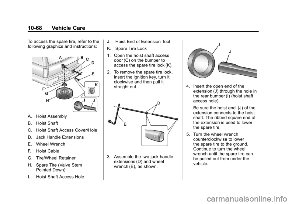 CHEVROLET SUBURBAN 2012 10.G Owners Manual Black plate (68,1)Chevrolet Tahoe/Suburban Owner Manual - 2012
10-68 Vehicle Care
To access the spare tire, refer to the
following graphics and instructions:
A. Hoist Assembly
B. Hoist Shaft
C. Hoist CHEVROLET SUBURBAN 2012 10.G Owners Manual Black plate (68,1)Chevrolet Tahoe/Suburban Owner Manual - 2012
10-68 Vehicle Care
To access the spare tire, refer to the
following graphics and instructions:
A. Hoist Assembly
B. Hoist Shaft
C. Hoist